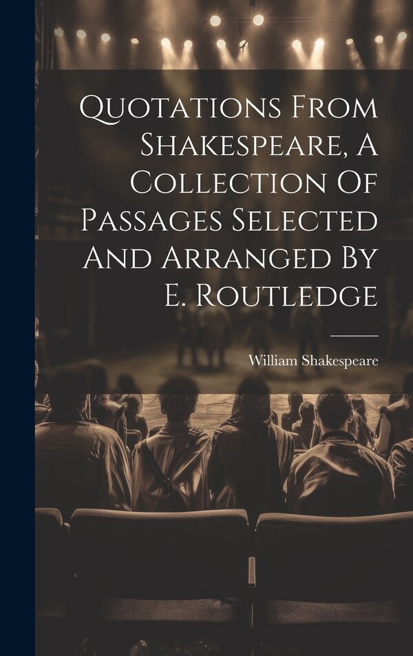 Quotations From Shakespeare A Collection Of Passages Selected And Arranged By E. Routledge by William Shakespeare, Hardcover | Indigo Chapters