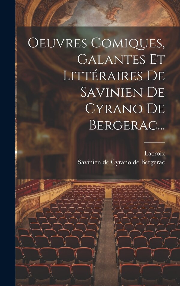 Oeuvres Comiques Galantes Et Littéraires De Savinien De Cyrano De Bergerac. by Lacroix, Hardcover | Indigo Chapters
