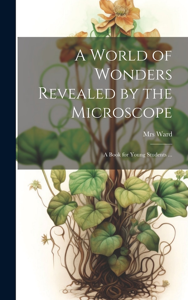 A World of Wonders Revealed by the Microscope by Ward, Hardcover | Indigo Chapters