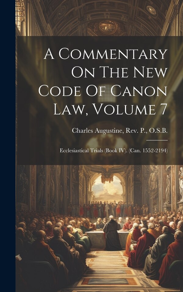 A Commentary On The New Code Of Canon Law Volume 7 by P O S B Charles Augustine, Hardcover | Indigo Chapters