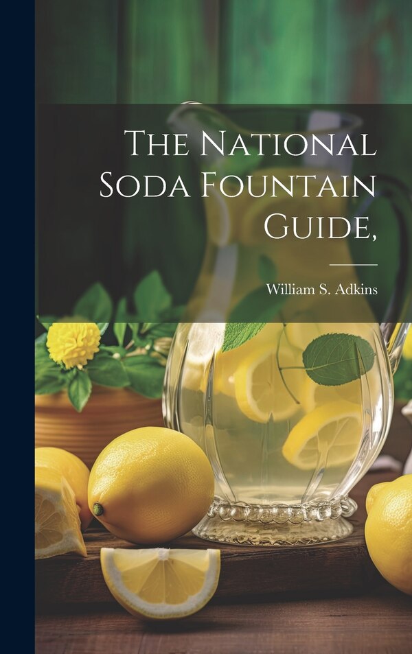 The National Soda Fountain Guide by William S 1875- Adkins, Hardcover | Indigo Chapters