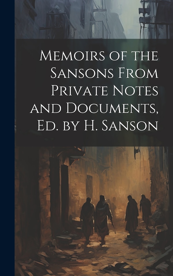 Memoirs of the Sansons From Private Notes and Documents Ed. by H. Sanson by Anonymous, Hardcover | Indigo Chapters