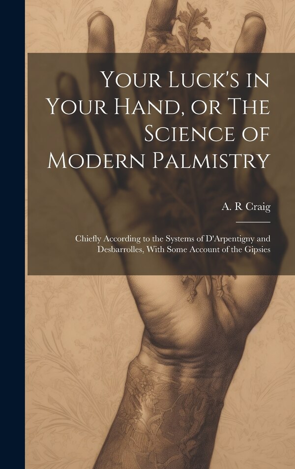 Your Luck's in Your Hand or The Science of Modern Palmistry by A R Craig, Hardcover | Indigo Chapters