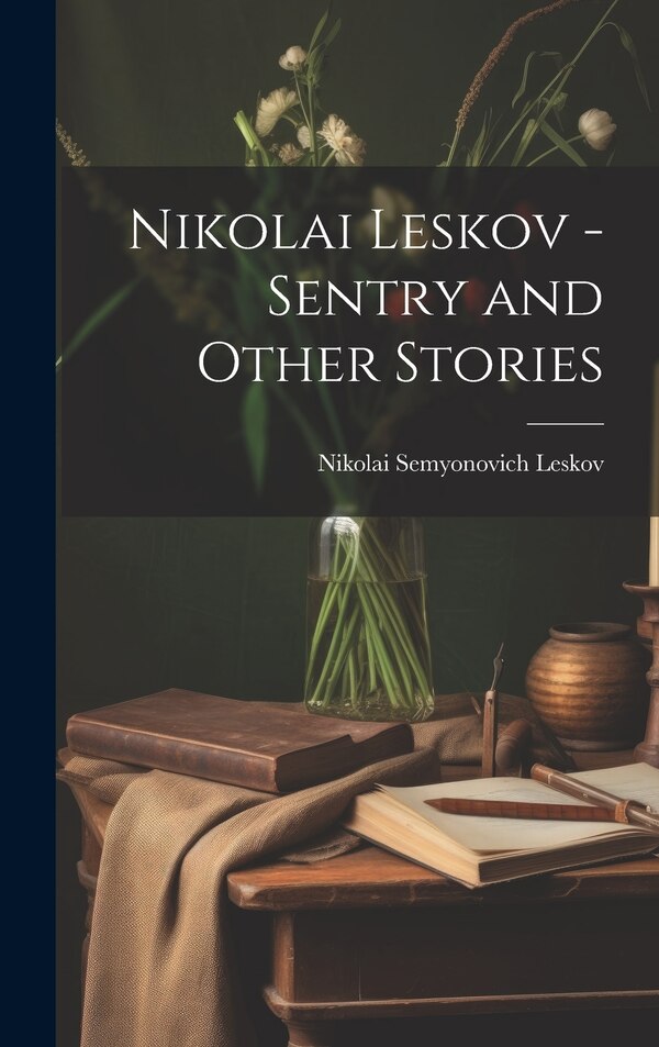 Nikolai Leskov - Sentry and Other Stories by Nikolai Semyonovich (1831-189 Leskov, Hardcover | Indigo Chapters