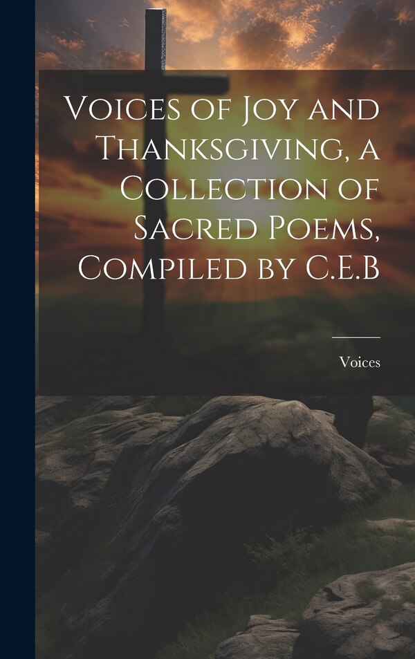 Voices of Joy and Thanksgiving a Collection of Sacred Poems Compiled by C.E. B, Hardcover | Indigo Chapters