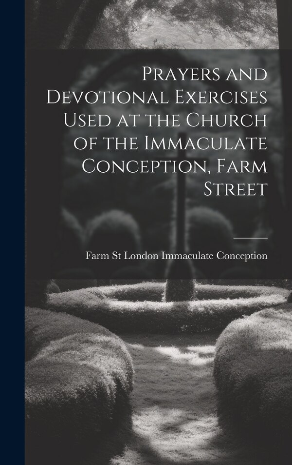 Prayers and Devotional Exercises Used at the Church of the Immaculate Conception Farm Street by Farm St London Immaculate Conception, Hardcover