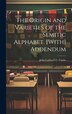 The Origin and Varieties of the Semitic Alphabet. [With] Addendum by John Caldwell C Clarke, Hardcover | Indigo Chapters