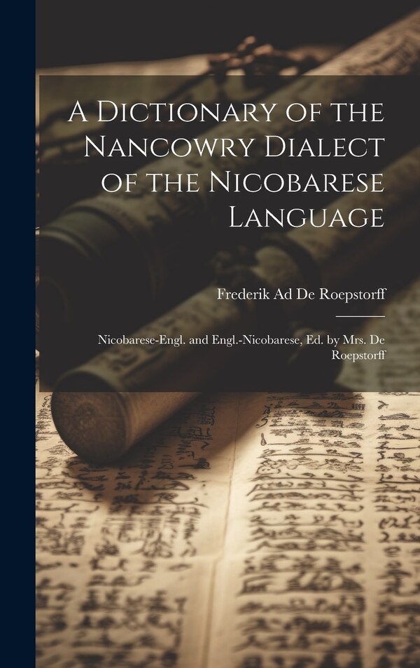 A Dictionary of the Nancowry Dialect of the Nicobarese Language by Frederik Ad De Roepstorff, Hardcover | Indigo Chapters