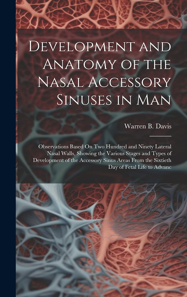 Development and Anatomy of the Nasal Accessory Sinuses in Man by Warren B Davis, Hardcover | Indigo Chapters