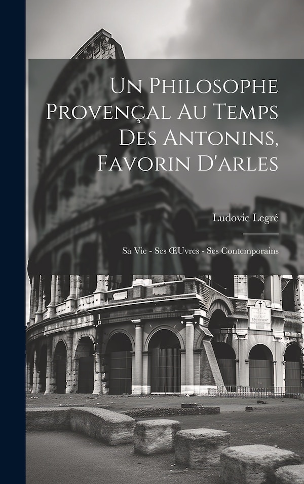 Un Philosophe Provençal Au Temps Des Antonins Favorin D'arles by Ludovic Legré, Hardcover | Indigo Chapters