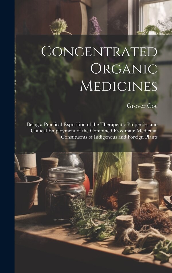 Concentrated Organic Medicines by Grover Coe, Hardcover | Indigo Chapters