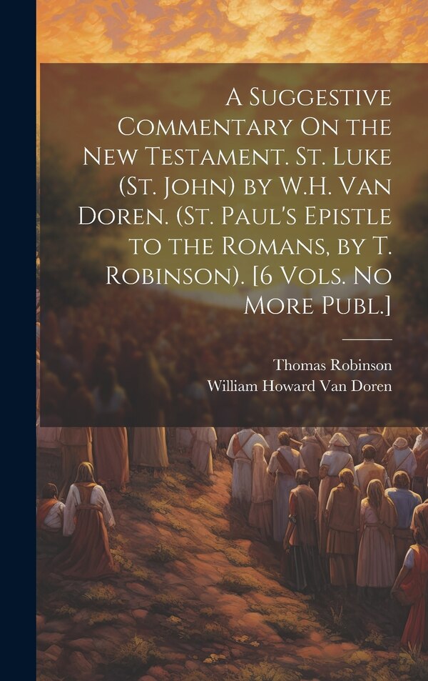 A Suggestive Commentary On the New Testament. St. Luke (St. John) by W.H. Van Doren. (St. Paul's Epistle to the Romans by T. Robinson). [6