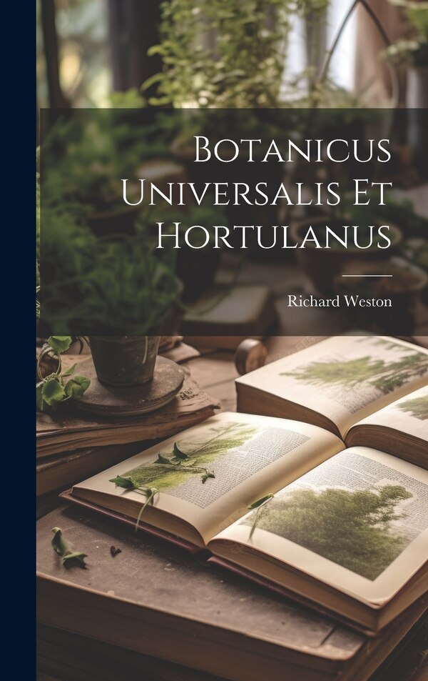 Botanicus Universalis Et Hortulanus by Richard Weston, Hardcover | Indigo Chapters