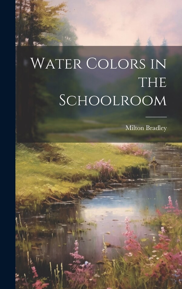 Water Colors in the Schoolroom by Milton Bradley, Hardcover | Indigo Chapters