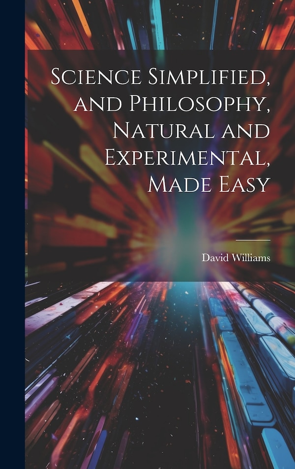 Science Simplified and Philosophy Natural and Experimental Made Easy by David Williams, Hardcover | Indigo Chapters