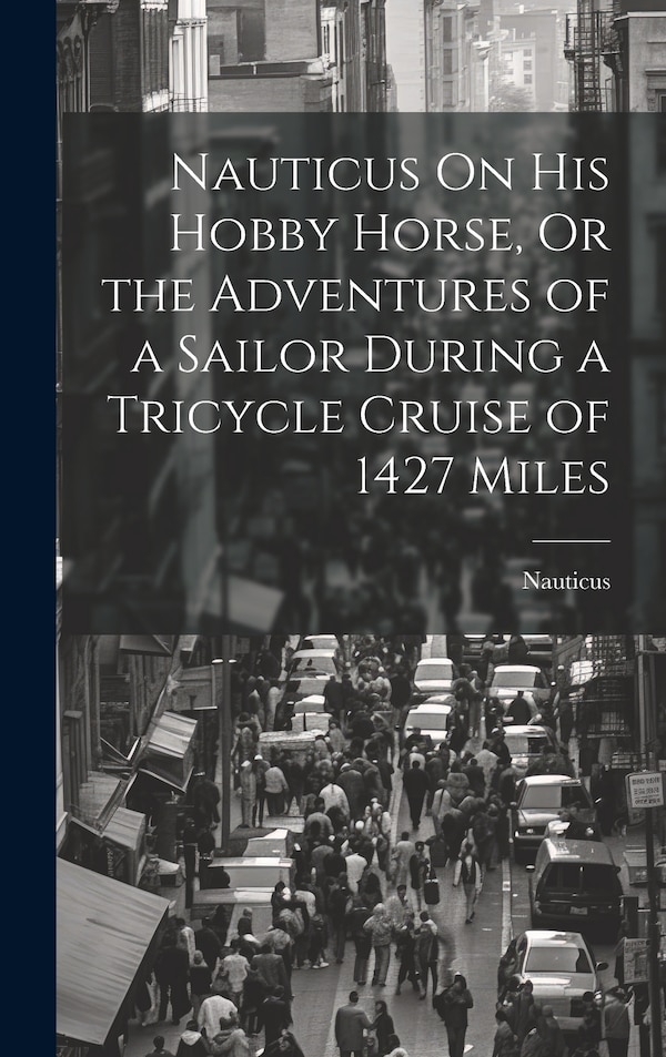 Nauticus On His Hobby Horse Or the Adventures of a Sailor During a Tricycle Cruise of 1427 Miles, Hardcover | Indigo Chapters