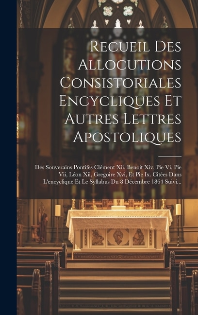 Recueil Des Allocutions Consistoriales Encycliques Et Autres Lettres Apostoliques by Anonymous Anonymous, Hardcover | Indigo Chapters