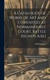 A Catalogue of Works of Art and Curiosities at Normanhurst Court Battle [Signed A.M.] by Alfred Maskell, Hardcover | Indigo Chapters