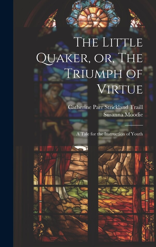 The Little Quaker or The Triumph of Virtue by Susanna Moodie, Hardcover | Indigo Chapters