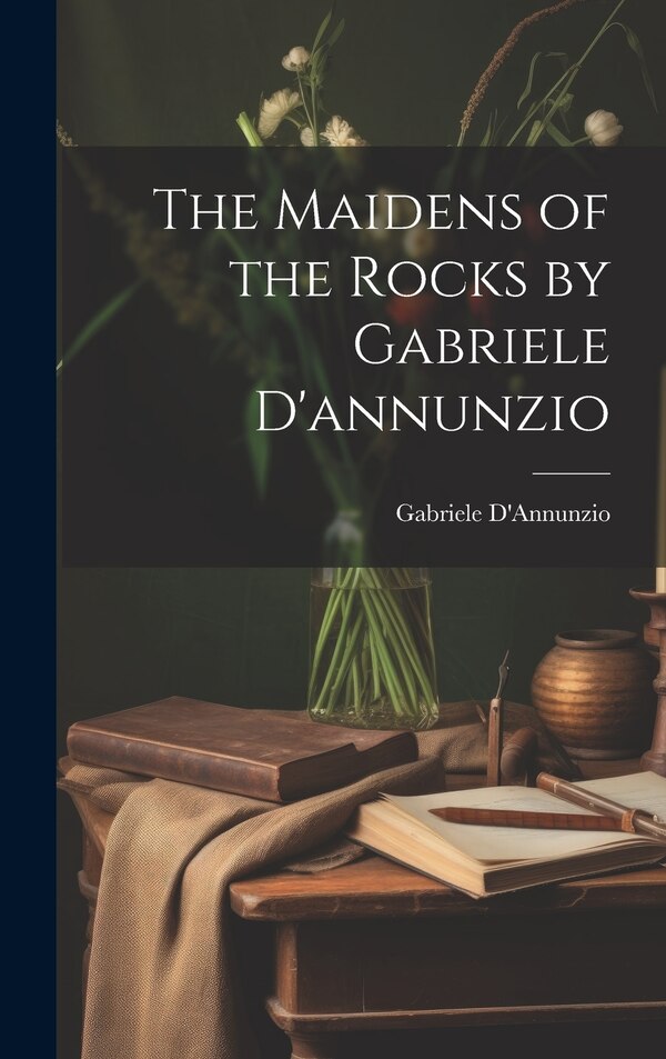 The Maidens of the Rocks by Gabriele D'annunzio, Hardcover | Indigo Chapters