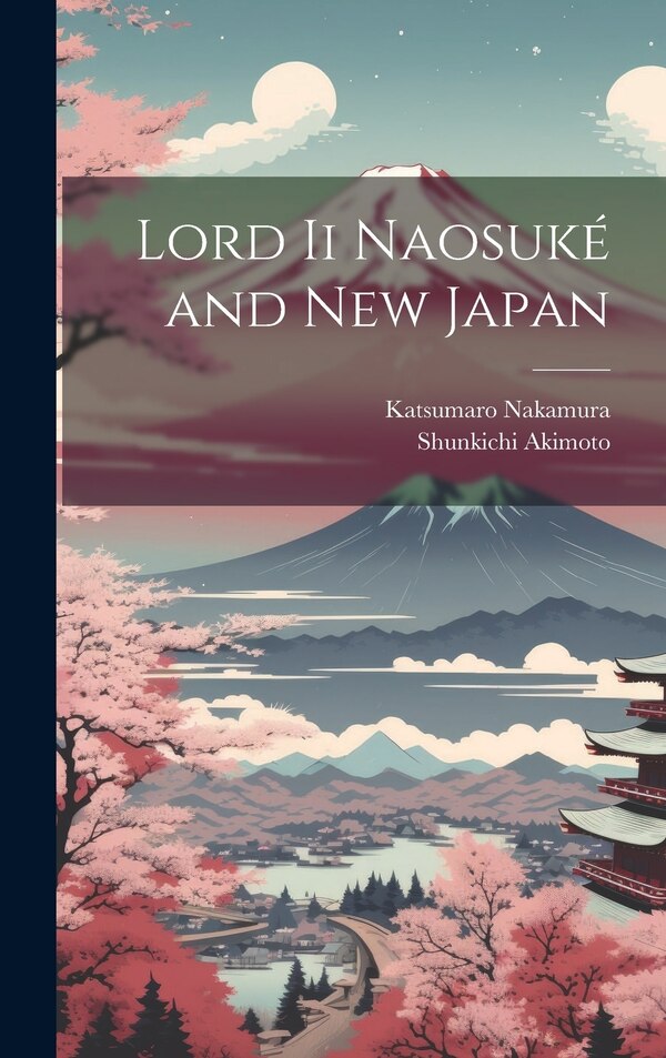 Lord Ii Naosuké and New Japan by Katsumaro Nakamura, Hardcover | Indigo Chapters