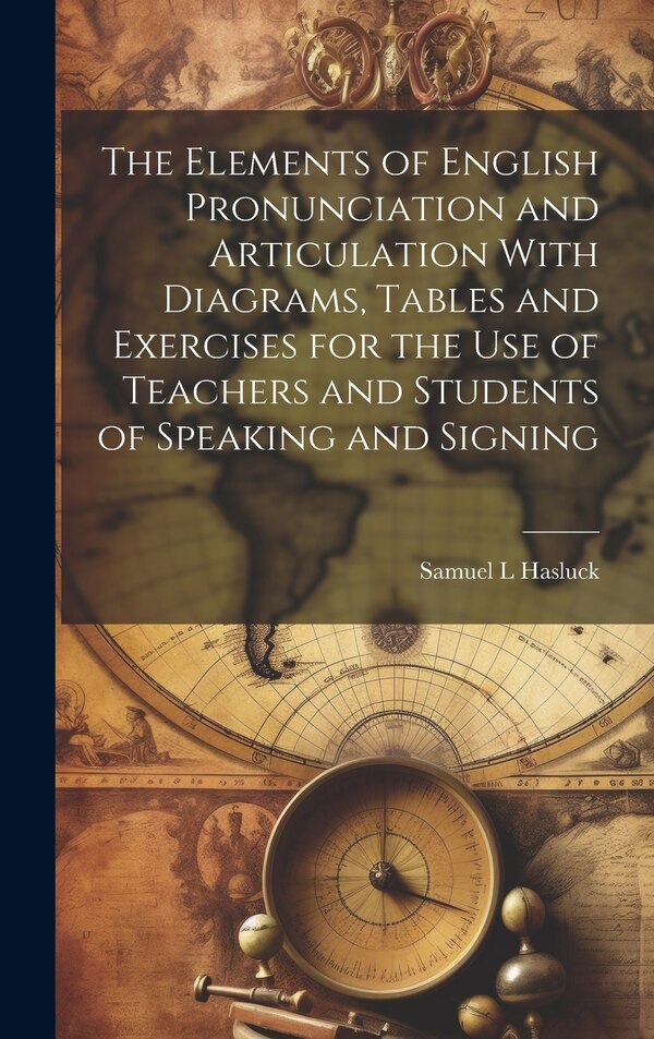 The Elements of English Pronunciation and Articulation With Diagrams Tables and Exercises for the use of Teachers and Students of Speaking