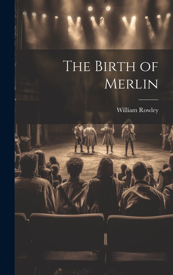 The Birth of Merlin by William Rowley, Hardcover | Indigo Chapters