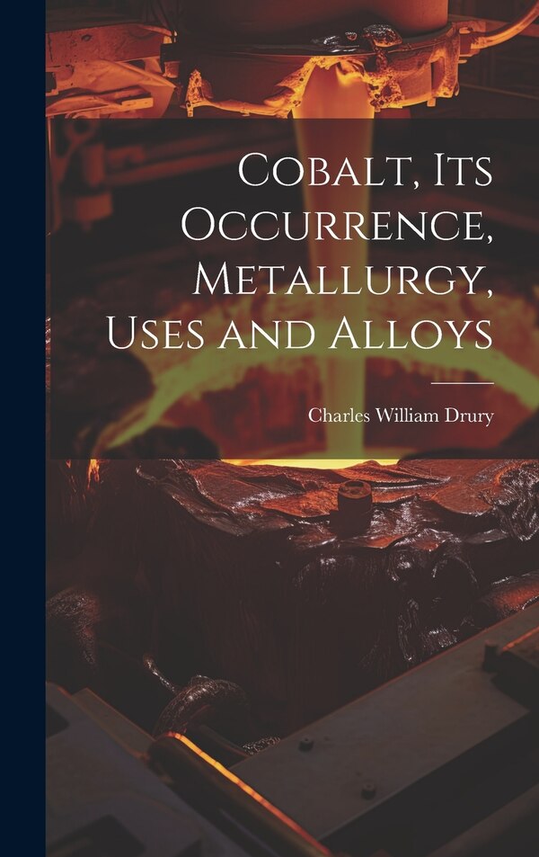 Cobalt its Occurrence Metallurgy Uses and Alloys by Charles William Drury, Hardcover | Indigo Chapters