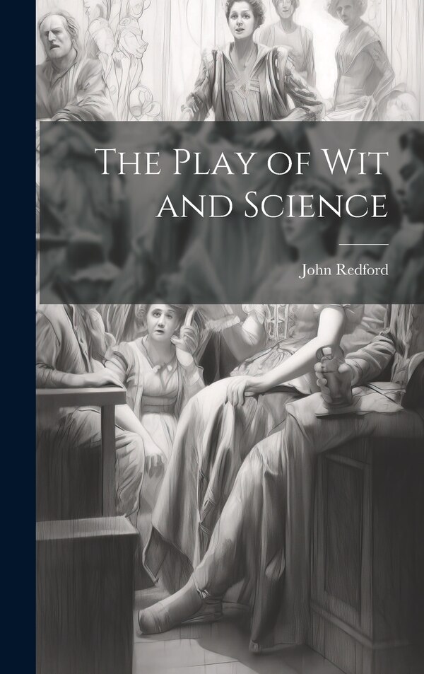The Play of Wit and Science by John Redford, Hardcover | Indigo Chapters