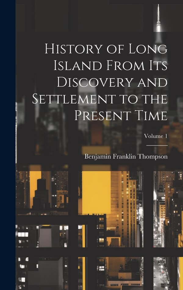 History of Long Island From its Discovery and Settlement to the Present Time; Volume 1 by Benjamin Franklin 1784-1849 Thompson, Hardcover