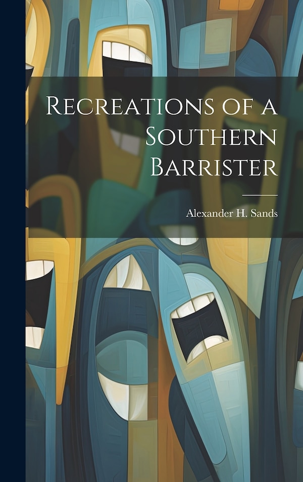 Recreations of a Southern Barrister by Alexander H (Alexander Hamilt Sands, Hardcover | Indigo Chapters