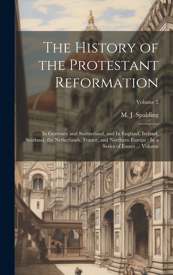 The History of the Protestant Reformation by M J (Martin John) 1810-1 Spalding, Hardcover | Indigo Chapters