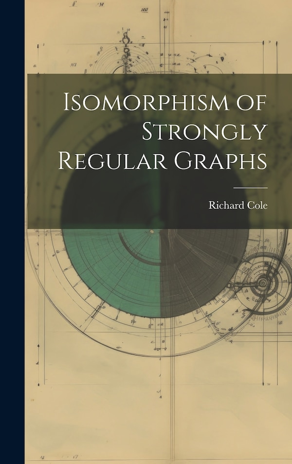 Isomorphism of Strongly Regular Graphs by Richard Cole, Hardcover | Indigo Chapters
