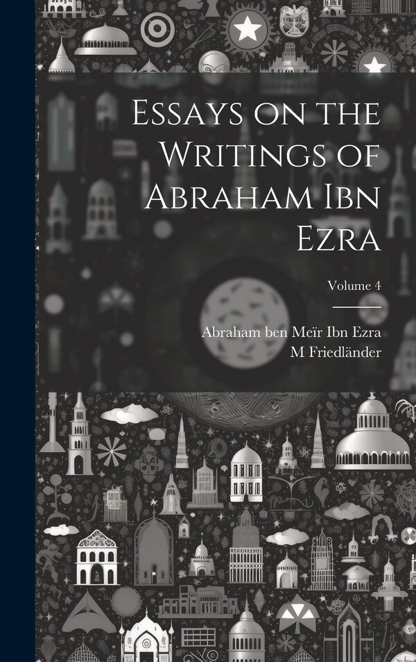 Essays on the Writings of Abraham ibn Ezra; Volume 4 by M 1833-1910 Friedländer, Hardcover | Indigo Chapters