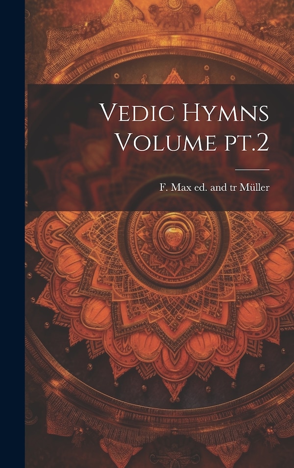 Vedic Hymns Volume pt.2 by F Max (Friedrich Max) 1823-19 Müller, Hardcover | Indigo Chapters