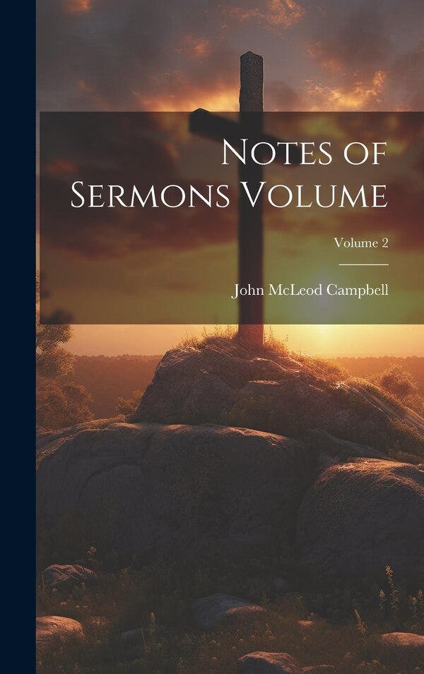 Notes of Sermons Volume; Volume 2 by John Mcleod 1800-1872 Campbell, Hardcover | Indigo Chapters