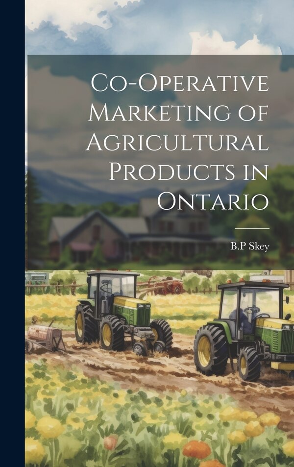 Co-operative Marketing of Agricultural Products in Ontario by Bp Skey, Hardcover | Indigo Chapters