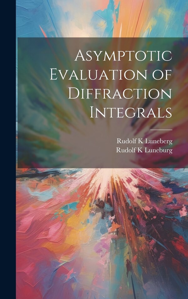 Asymptotic Evaluation of Diffraction Integrals by Rudolf K Luneburg, Hardcover | Indigo Chapters