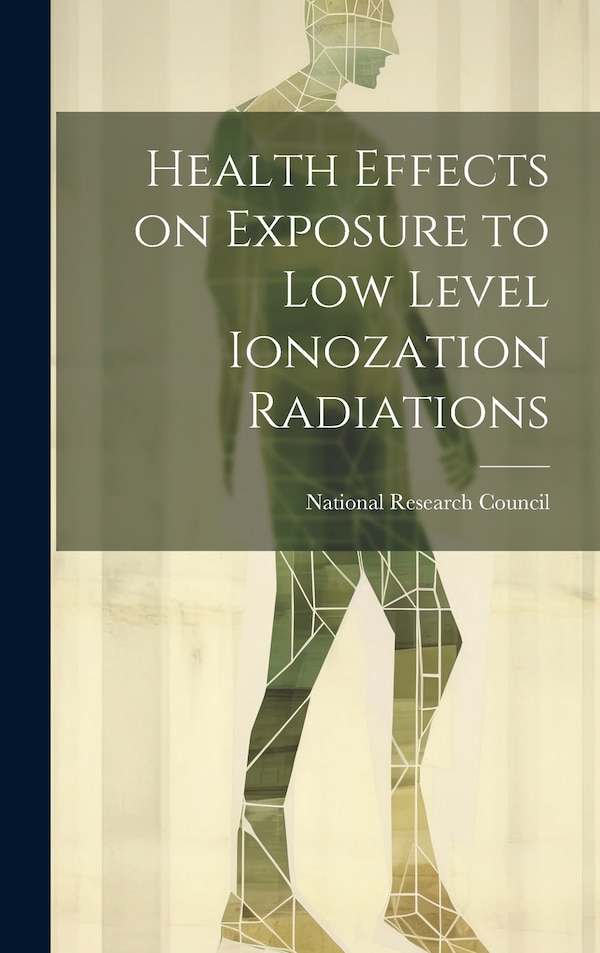 Health effects on exposure to low level ionozation radiations by National Research Council, Hardcover | Indigo Chapters
