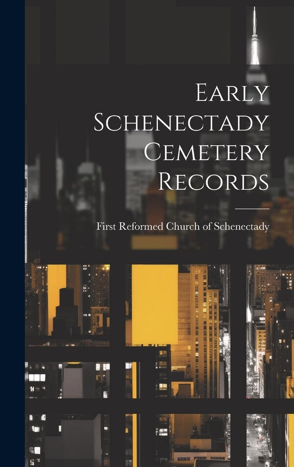 Early Schenectady Cemetery Records by First Reformed Church of Schenectady, Hardcover | Indigo Chapters