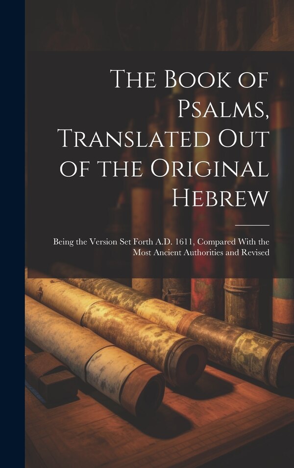 The Book of Psalms Translated out of the Original Hebrew by Anonymous, Hardcover | Indigo Chapters
