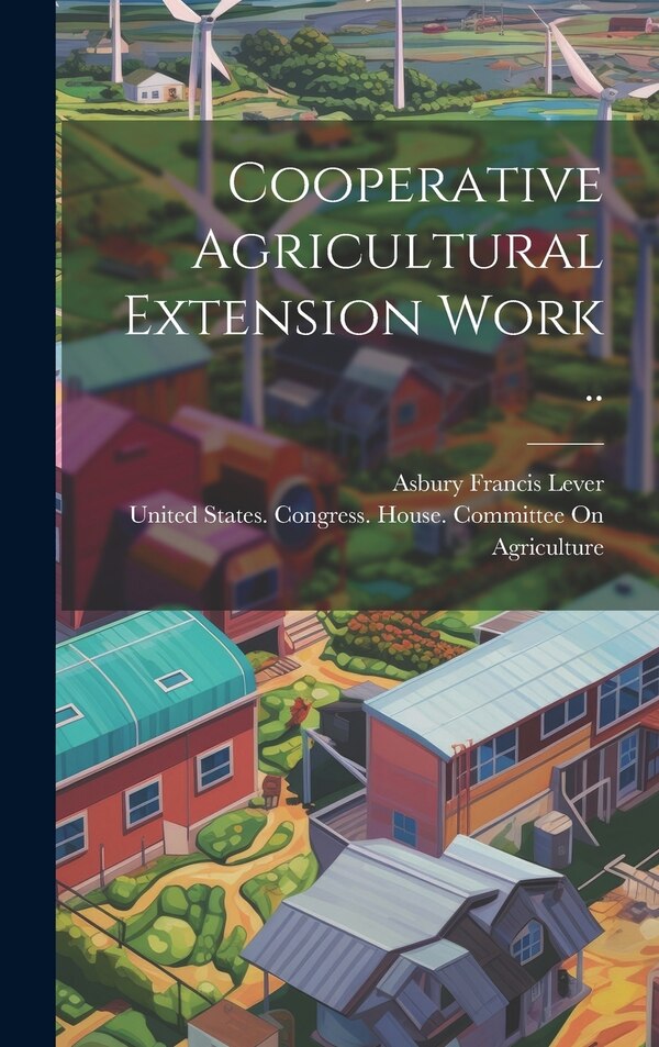 Cooperative Agricultural Extension Work by United States Congress House Commi, Hardcover | Indigo Chapters