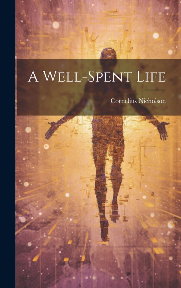 A Well-spent Life by Cornelius Nicholson, Hardcover | Indigo Chapters