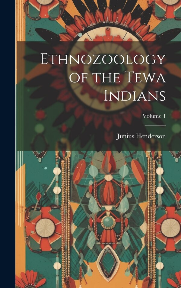 Ethnozoology of the Tewa Indians; Volume 1 by Junius Henderson, Hardcover | Indigo Chapters