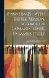 Fanatism[ ] - with Little Reason Science or Common Sense Unmasks Itself by James Henley] 1812-1862 [Thornwell, Hardcover | Indigo Chapters