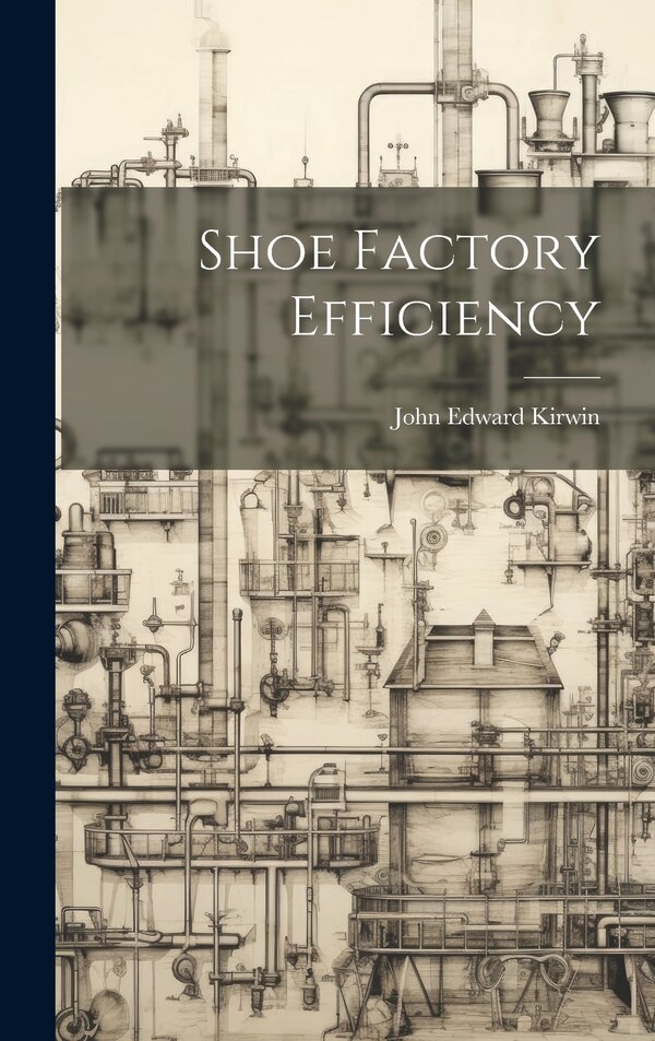 Shoe Factory Efficiency by John Edward 1883- [From Old Kirwin, Hardcover | Indigo Chapters