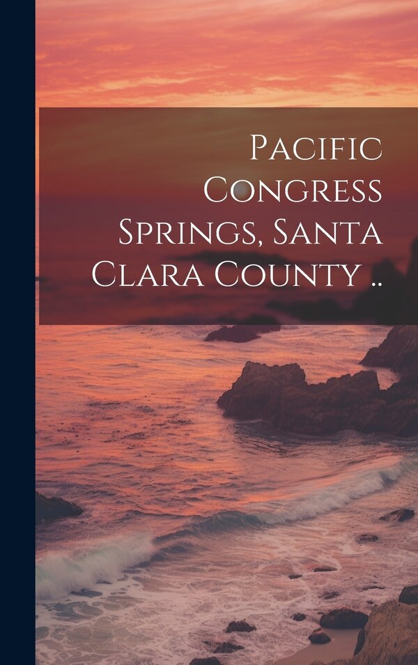 Pacific Congress Springs Santa Clara County by Anonymous, Hardcover | Indigo Chapters