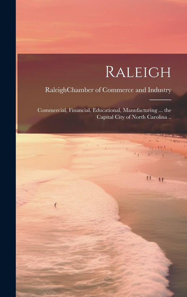 Raleigh; Commercial Financial Educational Manufacturing by Raleigh (N C ) Chamber of Commerce and, Hardcover | Indigo Chapters