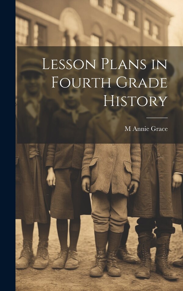 Lesson Plans in Fourth Grade History by M Annie Grace, Hardcover | Indigo Chapters