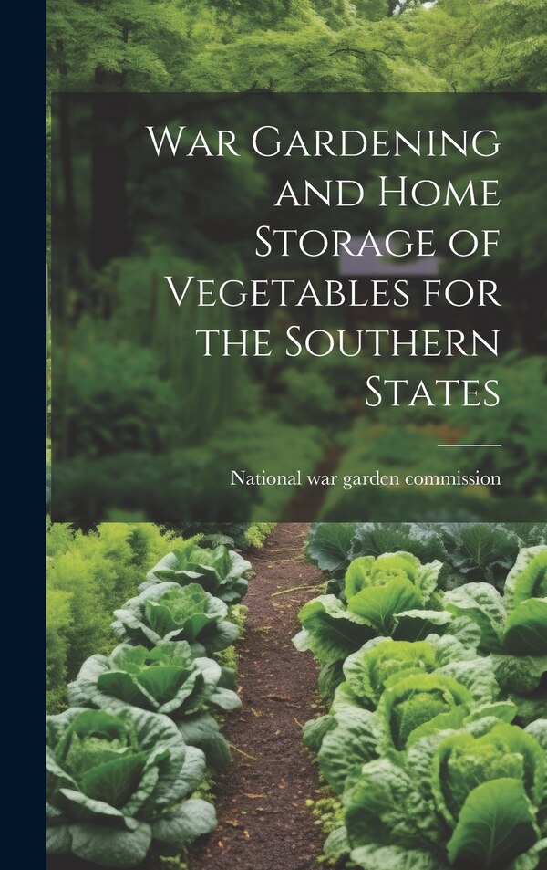 War Gardening and Home Storage of Vegetables for the Southern States by National War Garden Commission [From, Hardcover | Indigo Chapters